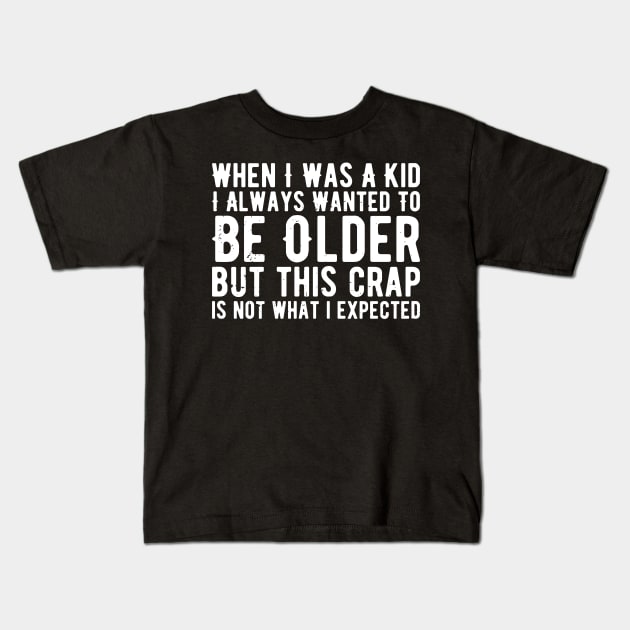 When I Was A Kid I Always Wanted To Be Older but this crap is not what i expected birthday women Kids T-Shirt by Gaming champion